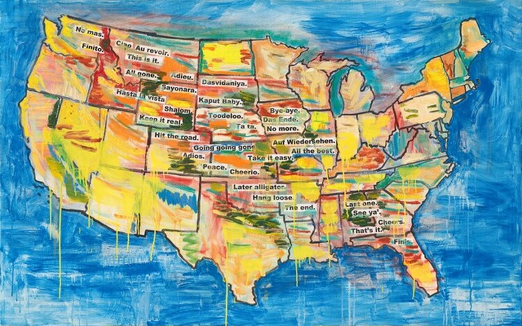 A map of the United States has black outlines for the states and is loosely painted, mostly in lemon yellow, but there are also streaks in indigo blue, turquoise, crimson, brick red, pink, pine green, and marigold orange. Some streaks drip down the canvas within the map and onto the azure-blue background surrounding the map. Snippets of black text against a white background, like newspaper or magazine clippings, are arranged to create a loose band from the upper left corner, in Washington state, to the lower right, in Florida. They read, No mas., Finito., Ciao, Au revoir., This is it., All gone., Adieu., Hasta la vista., Sayonara., Dasvidaniya., Kaput baby., Shalom., Toodeloo., Keep it real., Hit the road., Ta ta., Bye-bye., Das Ende., No more., Going going gone., Auf Wiedersehen., All the best., Adios., Take it easy., Peace., Cheerio., Later alligator., Hang loose., The end., Last one., See ya'., Cheers., That's it., and Finis.
