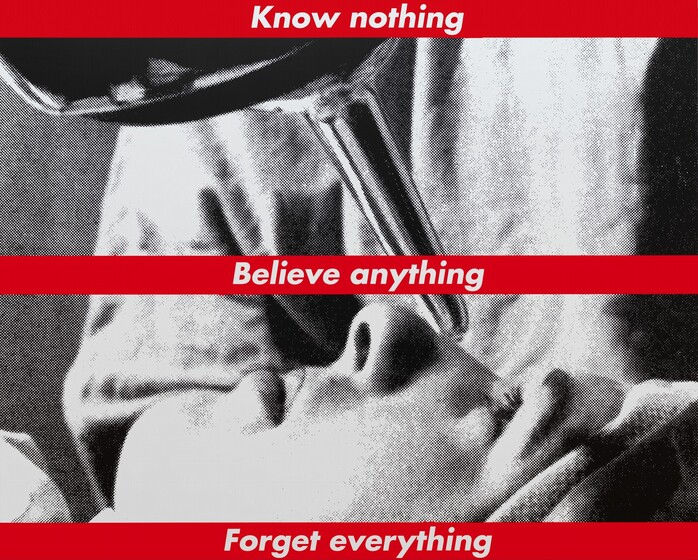 Barbara Kruger, Untitled (Know nothing, Believe anything, Forget everything), 1987/2014