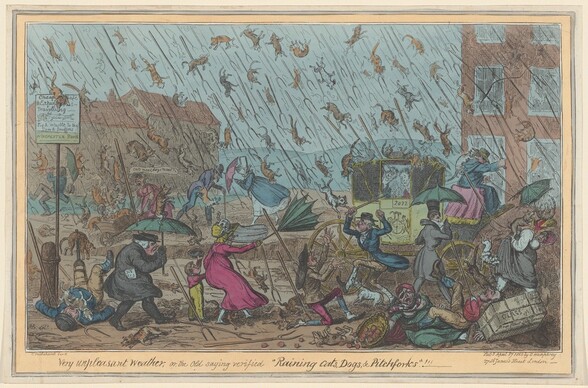 On a dirt-brown street, men, women, and children, some with umbrellas, struggle against a slanting downpour of cats, dogs, and double-pronged pitchforks in this horizontal, colored print. Closest to us, in the band of pedestrians spanning the width of the composition, one man with a peg leg has fallen, with his leg and other foot in the air, in the lower left corner. A cat is empaled on his peg leg and a small dog arches on its back across the man’s neck. Moving along to the right, a stout man with white hair, wearing a black suit, coat, and hat hunches under his emerald-green umbrella, which deflects a dog. A woman wearing a long, fuchsia-pink dress, a canary-yellow bonnet, and a veil whipping out from her face, holds the hand of a young boy with one hand and clutches a green umbrella that has been flipped inside out with the other. The boy wears a pink shirt and yellow trousers, and he holds a narrow-brimmed hat open to the sky. One cat drapes over the woman’s face and another is headed the boy’s way. Near the lower right corner, a woman wearing a long green dress, a dark pink hat and scarf, and an eyepatch sprawls on the ground next to an overturned basket of fruit. A man on the ground next to her kicks across her lap, appearing to have been skewered in the chest by a pitchfork. Behind this pair, two men look out the window of a horse-drawn carriage with the number 2072 on the door. A pitchfork has pierced the roof of the carriage and the prongs line up with one man’s eyes. A woman in the background to our left pushes a cart collecting the animals while calling, “cats meat, dogs meat!” in a speech bubble. Between and among all of this, more men and women lean into or are pushed around by the wind as dogs, cats, and pitchforks bounce off of people and umbrellas. The street has a fawn-brown building to the right and a long building like a warehouse to the left. The sky is painted with a pale blue wash. A cat hangs over a sign near the fallen man with a peg leg reads, “Cheap, Safe, and Expeditious Traveling – Pig & Whistle to the Cow & Snuffers. Winchester Hants.” Below the border of the image at the lower left, the artist signed the work, “Cruikshank fec.” An inscription running along the margin under the image reads, “Very unpleasant weather, or the old saying verified “Raining cats, Dogs, & Pitchforks!!!.”” In smaller letters to the right, under the image, an inscription reads, “Pubd April 27 1820 by G. Humphrey  27 St James's Street London.”