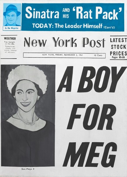 This vertical, rectangular painting imitates the front page of a newspaper, dominated with black text in different sizes against a white background, with a portrait of a woman in tones of gray to the left and a banner of turquoise with white text across the top. In the lower two thirds of the composition, a vertical portrait in black and white takes up the left third. Her body faces us and she looks out the corners of her eyes to our left, under prominent, arching, dark eyebrows. She has a long, straight nose and smiles broadly, her teeth showing. She seems to wear a black dress with a wide, white band around the neck, a two-strand pearl necklace, and a fluffy white hat over dark hair that has been pulled up. The background behind her is charcoal gray. The largest text on the page fills the space next to her, to our right. It reads, “A BOY FOR MEG” in slanted letters. Under her portrait is the caption, “See Page 3” in small text. Moving to the top third of the painting: at the top left is a square portrait showing just the face of Frank Sinatra wearing a fedora, done in sky and royal blue. The caption under the portrait reads, “In the Magazine.” The headline that runs across the rest of the composition is done with white text against a cobalt blue ground, and it reads, “Sinatra and his ‘Rat Pack’ TODAY: The Leader Himself (Con’t).” In the horizontal zone beneath the blue banner and above the portrait and headline about Meg, the title of the newspaper is the “New York Post.” To the left, a box reads, “WEATHER Fog tonight. in the 60s. Tomorrow: cloudy and warm, chance of showers.” In a box under the newspaper name, it reads, “NEW YORK, FRIDAY, NOVEMBER 3, 1961 10 Cents.” A secondary headline, to our right, reads, “LATEST STOCK PRICES Pages 85-88.”